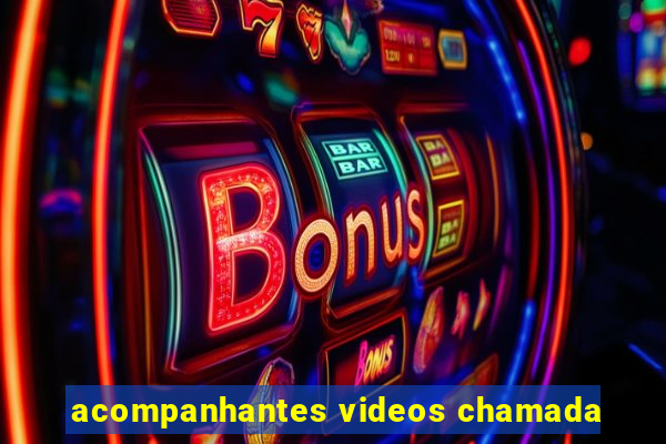 acompanhantes videos chamada